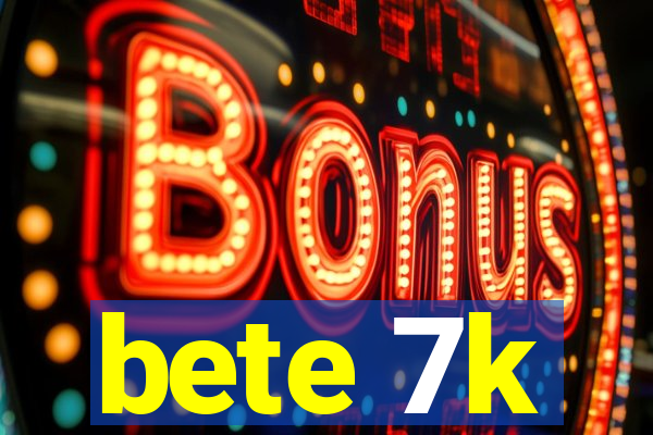 bete 7k