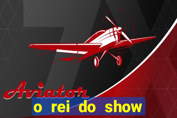 o rei do show filme completo dublado drive