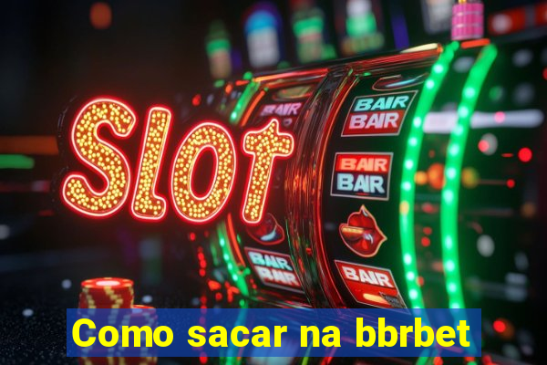Como sacar na bbrbet