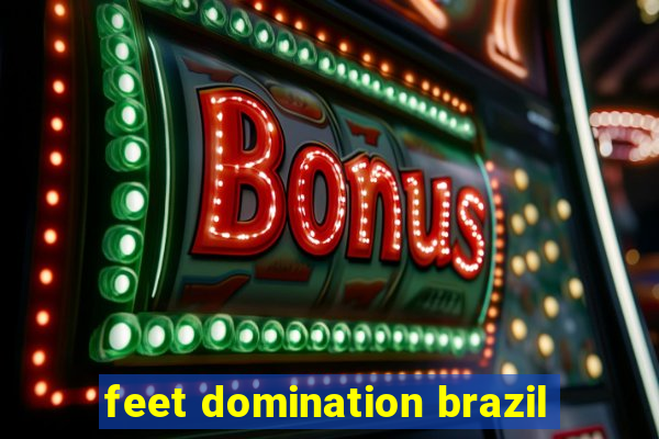 feet domination brazil