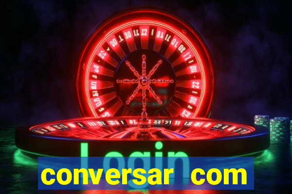 conversar com pessoas e ganhar dinheiro