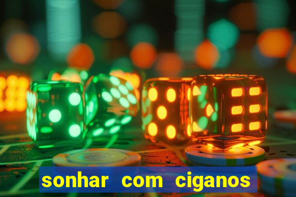 sonhar com ciganos jogo do bicho