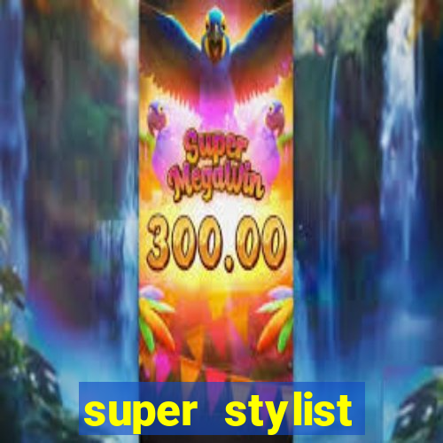 super stylist dinheiro e diamante infinito 2024