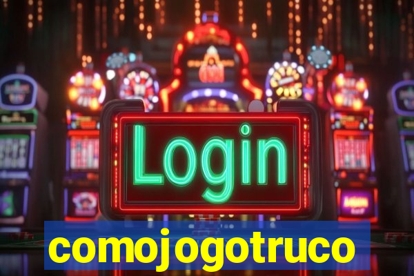 comojogotruco