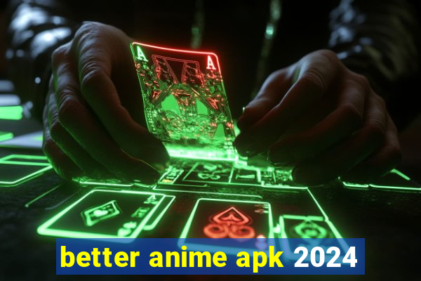 better anime apk 2024