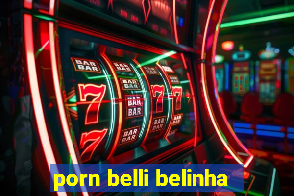 porn belli belinha