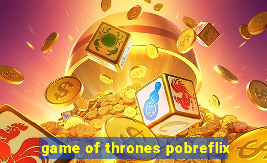 game of thrones pobreflix