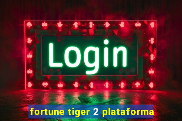 fortune tiger 2 plataforma