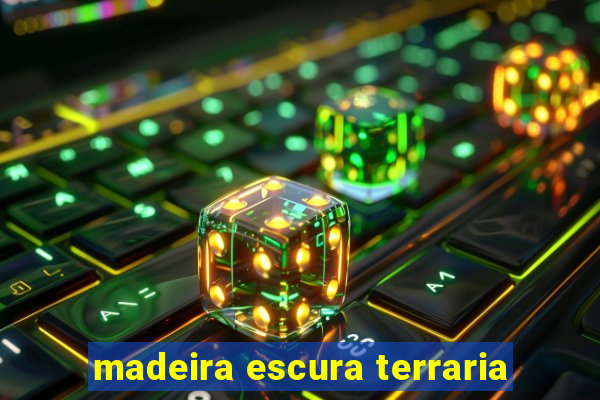 madeira escura terraria