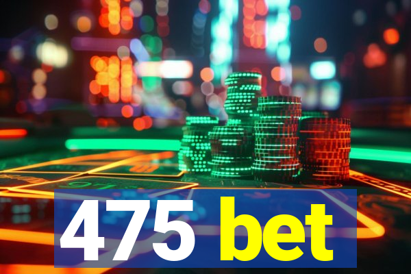 475 bet