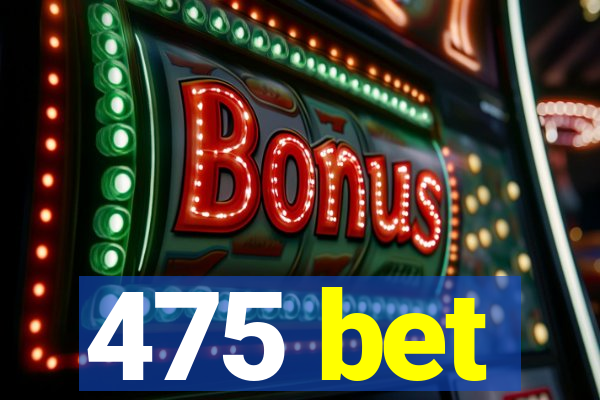 475 bet