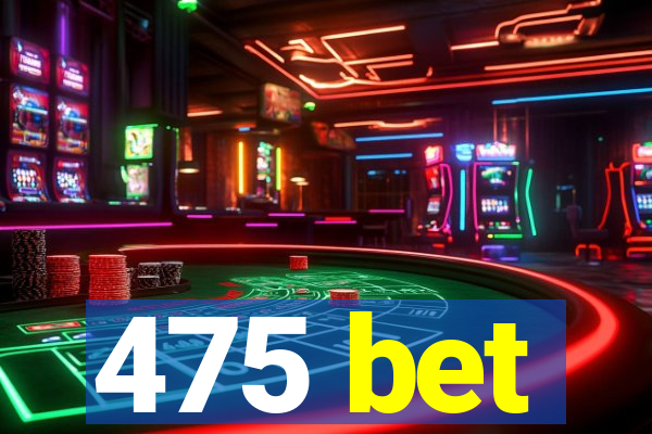 475 bet