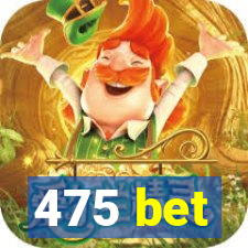 475 bet