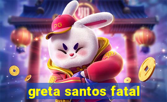greta santos fatal