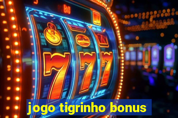 jogo tigrinho bonus
