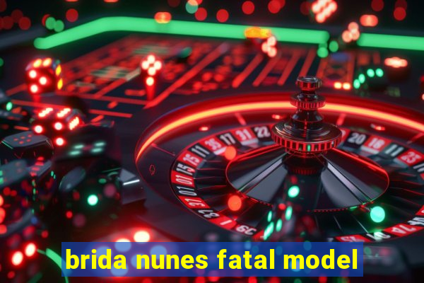 brida nunes fatal model