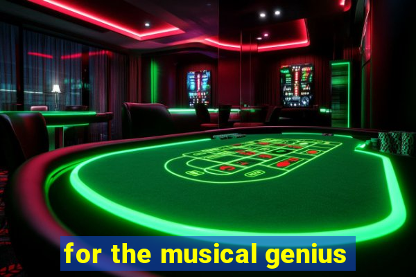 for the musical genius