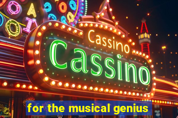 for the musical genius