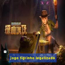 jogo tigrinho legalizado