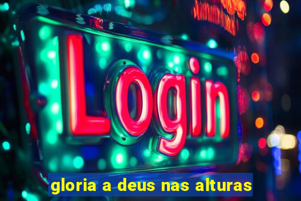 gloria a deus nas alturas
