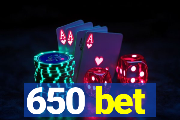650 bet