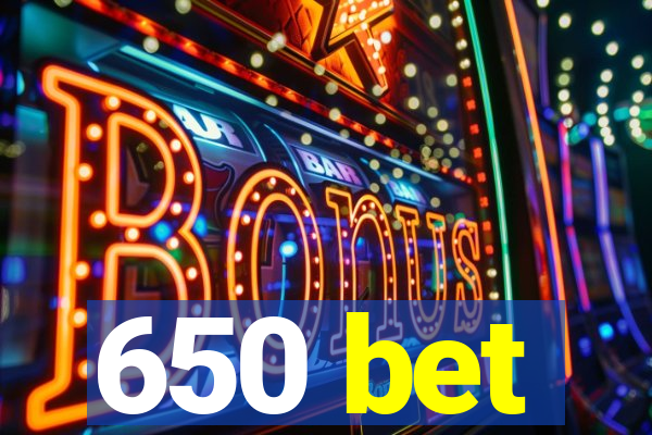 650 bet