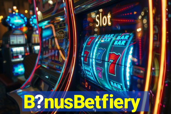 B?nusBetfiery