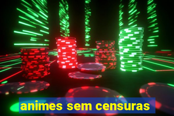 animes sem censuras