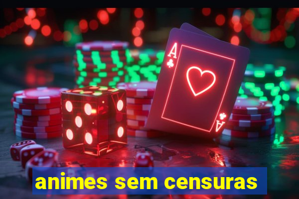 animes sem censuras