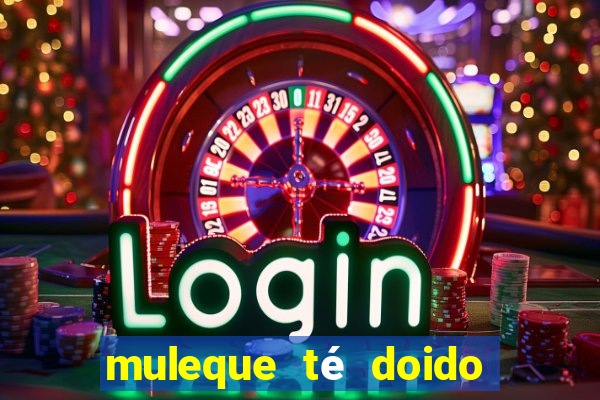 muleque té doido 4 filme completo