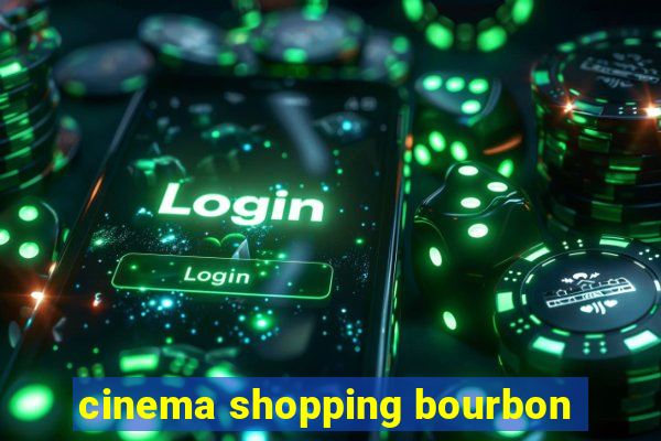 cinema shopping bourbon