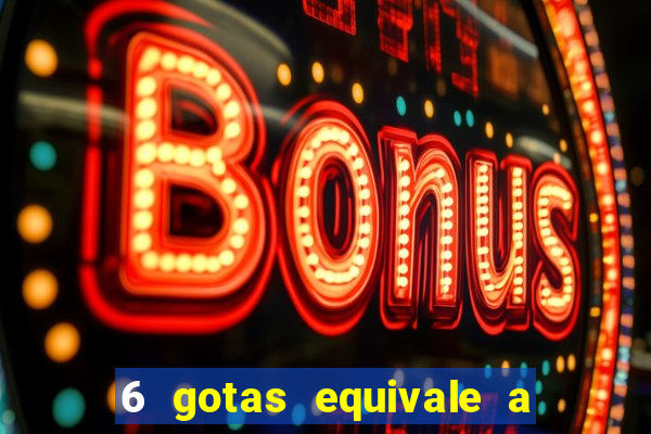6 gotas equivale a quantos ml