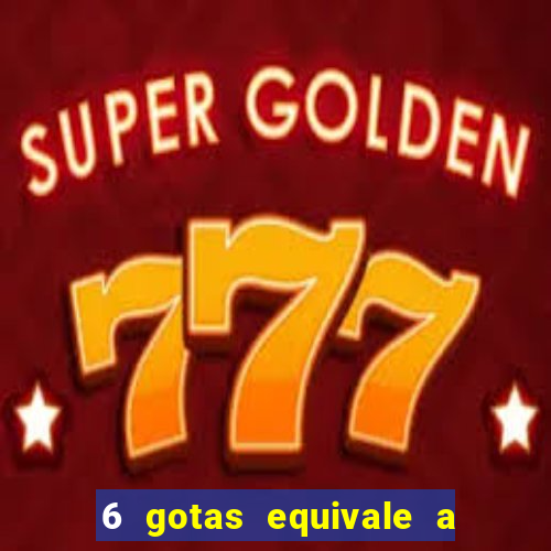 6 gotas equivale a quantos ml