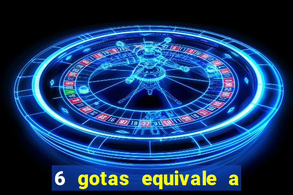 6 gotas equivale a quantos ml