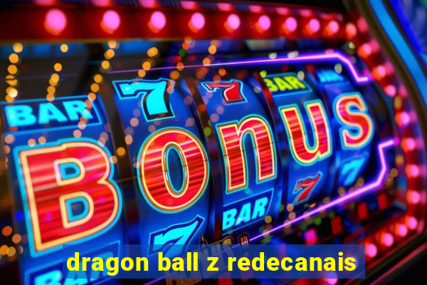 dragon ball z redecanais