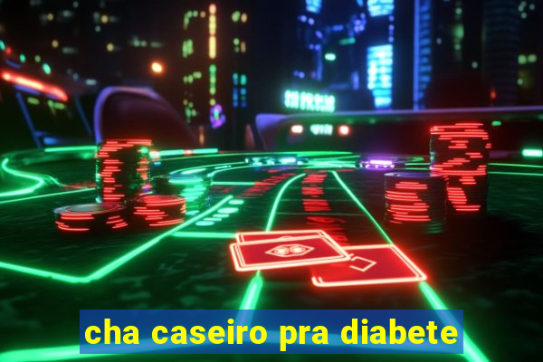 cha caseiro pra diabete