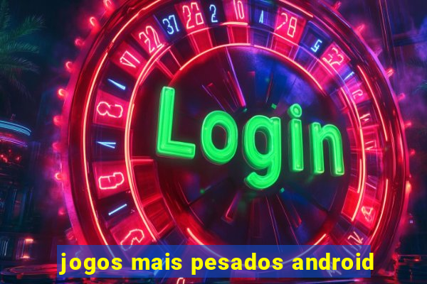 jogos mais pesados android