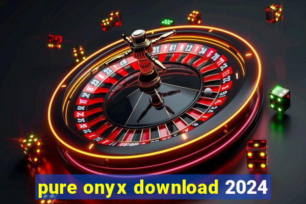 pure onyx download 2024