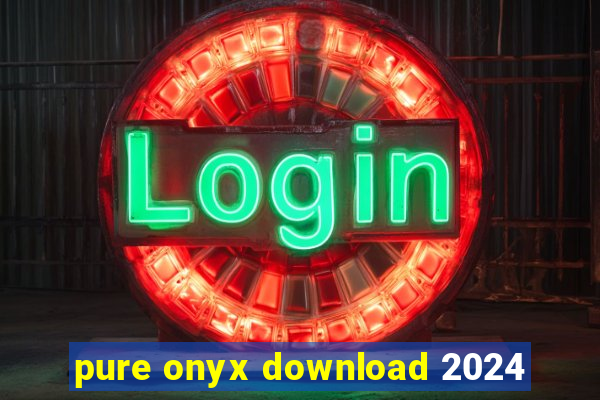 pure onyx download 2024