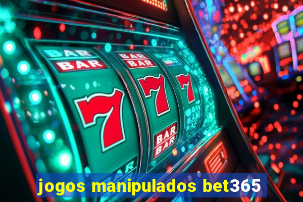 jogos manipulados bet365
