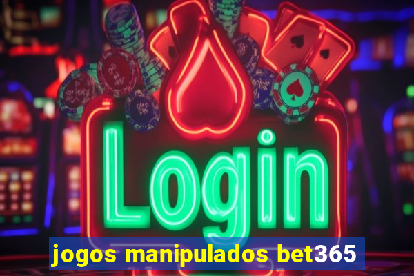 jogos manipulados bet365