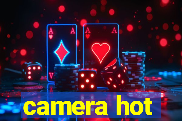 camera hot