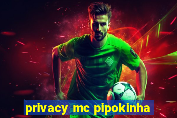 privacy mc pipokinha