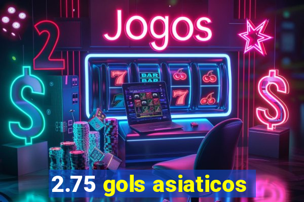 2.75 gols asiaticos
