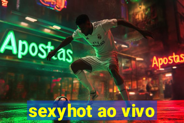 sexyhot ao vivo