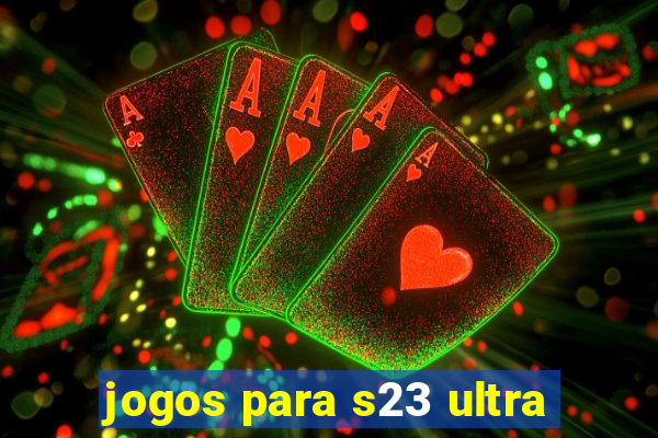 jogos para s23 ultra
