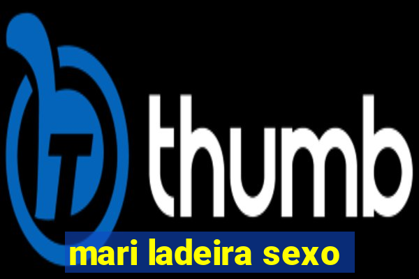 mari ladeira sexo