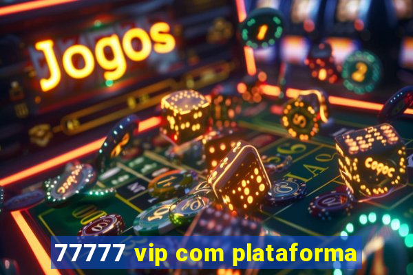 77777 vip com plataforma