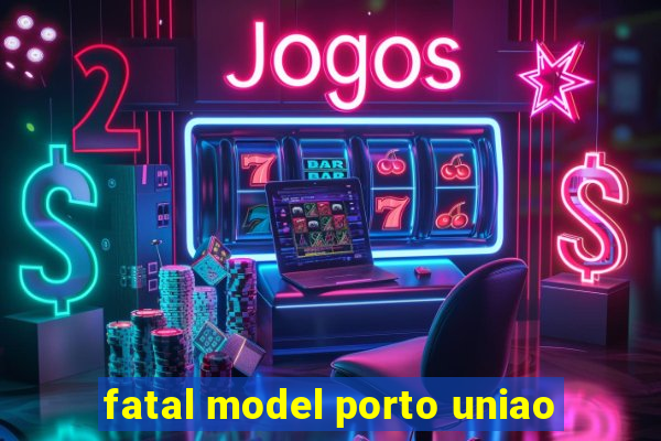 fatal model porto uniao