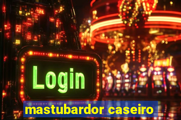 mastubardor caseiro